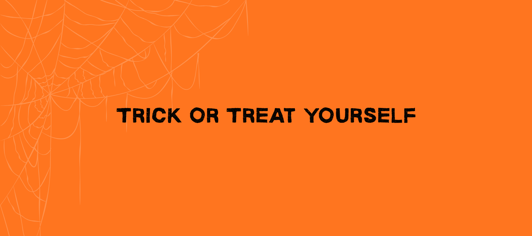 Orange background with black text saying 'Trick or Treat Yourself', featuring a spiderweb design.